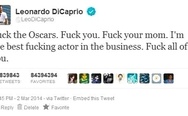 "F**k the Oscars. F**k you. F**k your mom. I'm the best f**king actor in the business. F**k all of you." - Leonardo DiCaprio.