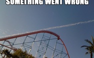 Something went wrong. Rollercoaster.