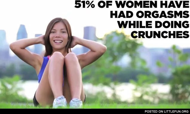51% of women have had orgasms while doing crunches.